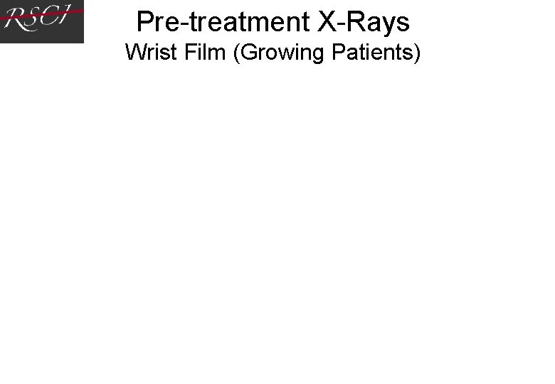 Pre-treatment X-Rays Wrist Film (Growing Patients) Pre-treatment X-Rays Wrist Film (Growing Patients)