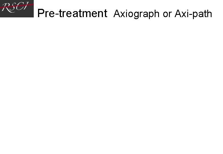 Pre-treatment Axiograph or Axi-path Pre-treatment Axiograph or Axi-path