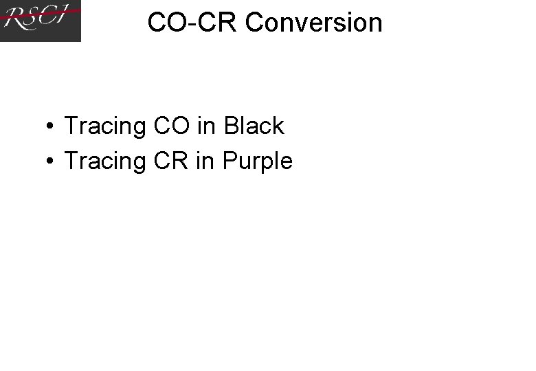 CO-CR Conversion • Tracing CO in Black • Tracing CR in Purple CO-CR Conversion • Tracing CO in Black • Tracing CR in Purple