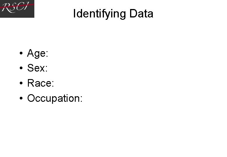 Identifying Data • • Age: Sex: Race: Occupation: Identifying Data • • Age: Sex: Race: Occupation: