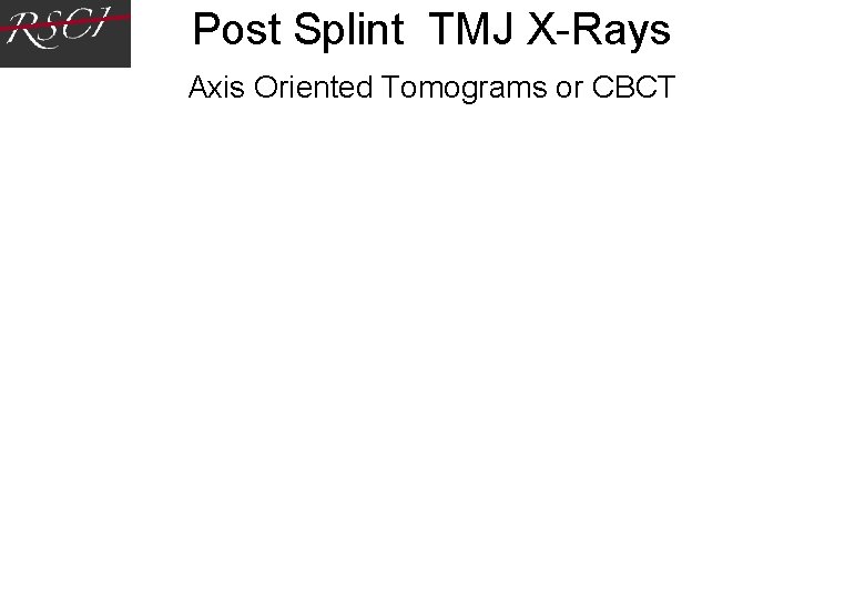 Post Splint TMJ X-Rays Axis Oriented Tomograms or CBCT Post Splint TMJ X-Rays Axis Oriented Tomograms or CBCT