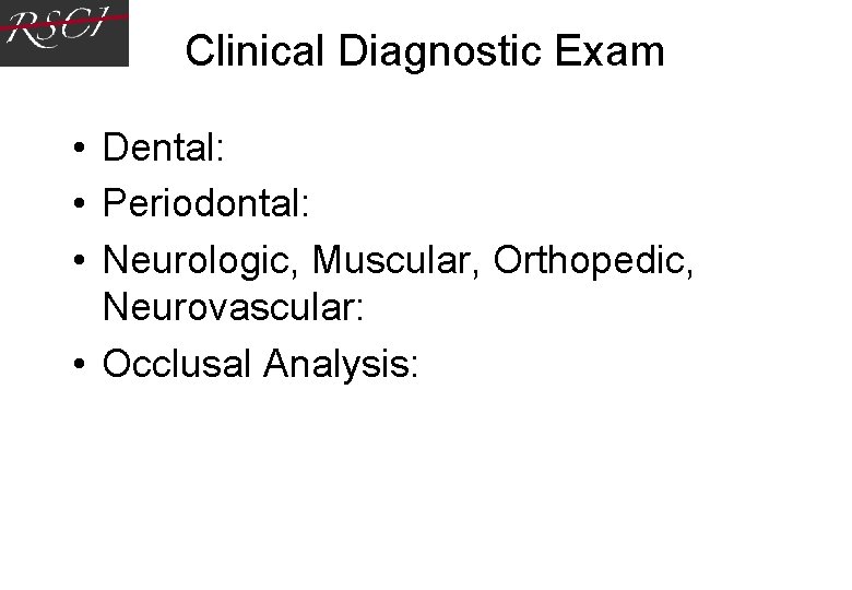Clinical Diagnostic Exam • Dental: • Periodontal: • Neurologic, Muscular, Orthopedic, Neurovascular: • Clinical Diagnostic Exam • Dental: • Periodontal: • Neurologic, Muscular, Orthopedic, Neurovascular: •