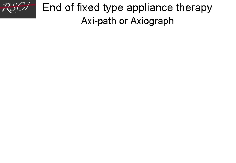 End of fixed type appliance therapy Axi-path or Axiograph End of fixed type appliance therapy Axi-path or Axiograph