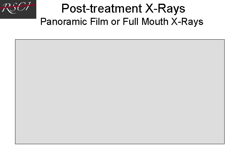 Post-treatment X-Rays Panoramic Film or Full Mouth X-Rays Post-treatment X-Rays Panoramic Film or Full Mouth X-Rays