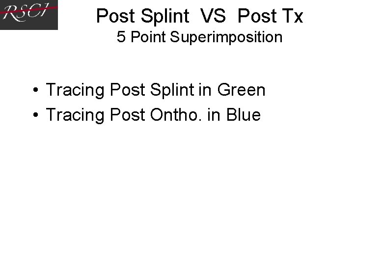Post Splint VS Post Tx 5 Point Superimposition • Tracing Post Splint in Green Post Splint VS Post Tx 5 Point Superimposition • Tracing Post Splint in Green