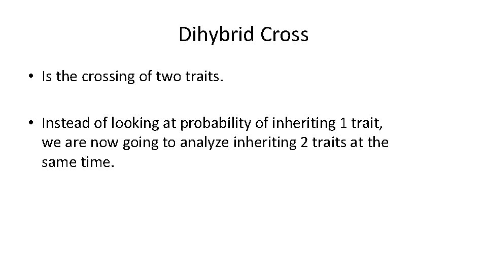 Dihybrid Cross • Is the crossing of two traits. • Instead of looking at