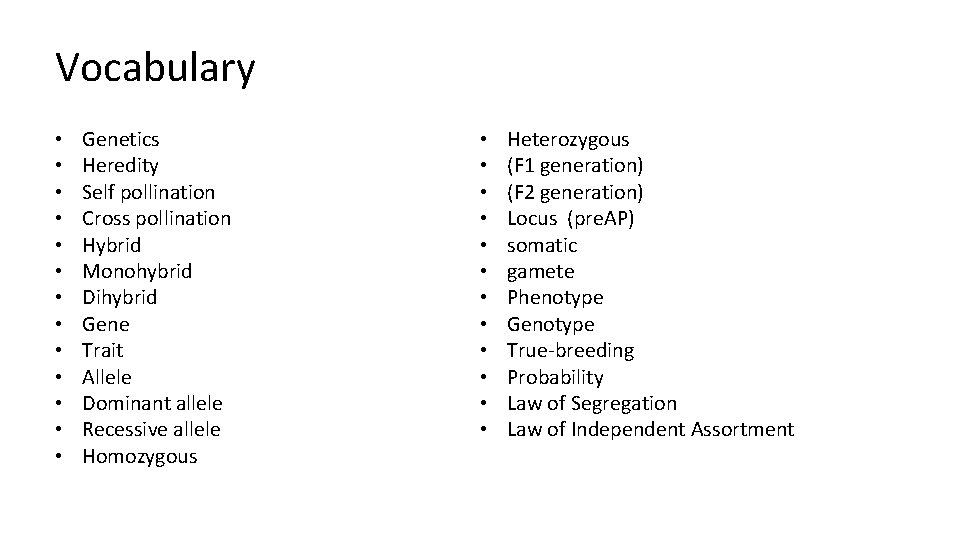 Vocabulary • • • • Genetics Heredity Self pollination Cross pollination Hybrid Monohybrid Dihybrid