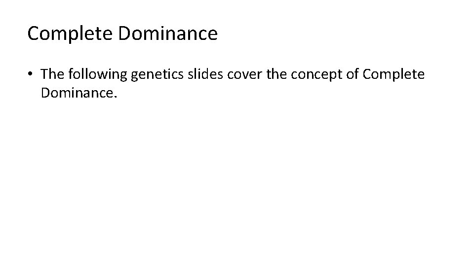 Complete Dominance • The following genetics slides cover the concept of Complete Dominance. 