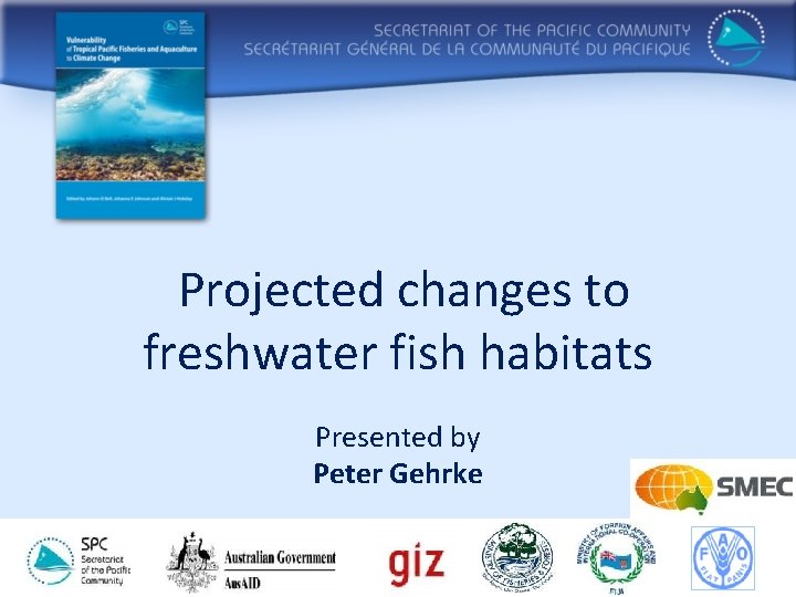 Projected changes to freshwater fish habitats Presented by Peter Gehrke 