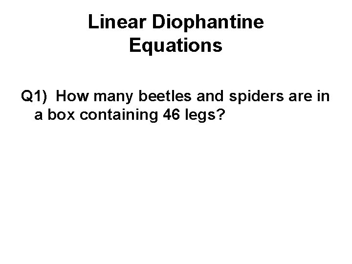 Linear Diophantine Equations Q 1) How many beetles and spiders are in a box