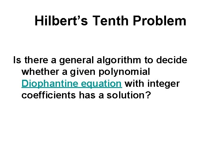 Hilbert’s Tenth Problem Is there a general algorithm to decide whether a given polynomial