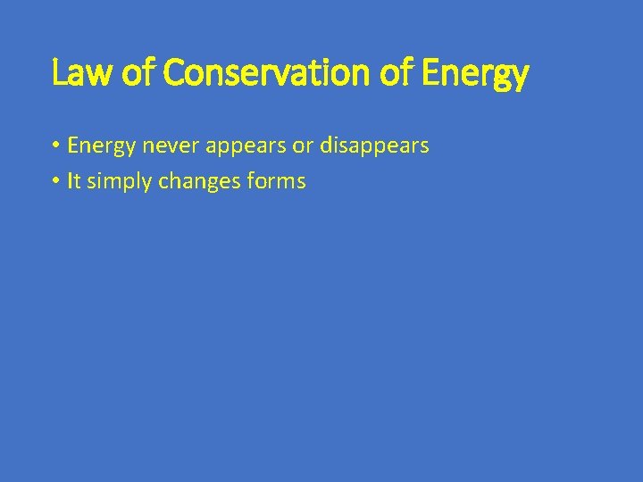 Law of Conservation of Energy • Energy never appears or disappears • It simply