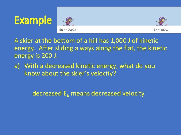 Example A skier at the bottom of a hill has 1, 000 J of