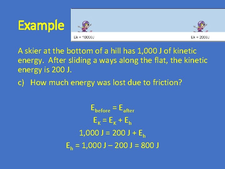 Example A skier at the bottom of a hill has 1, 000 J of