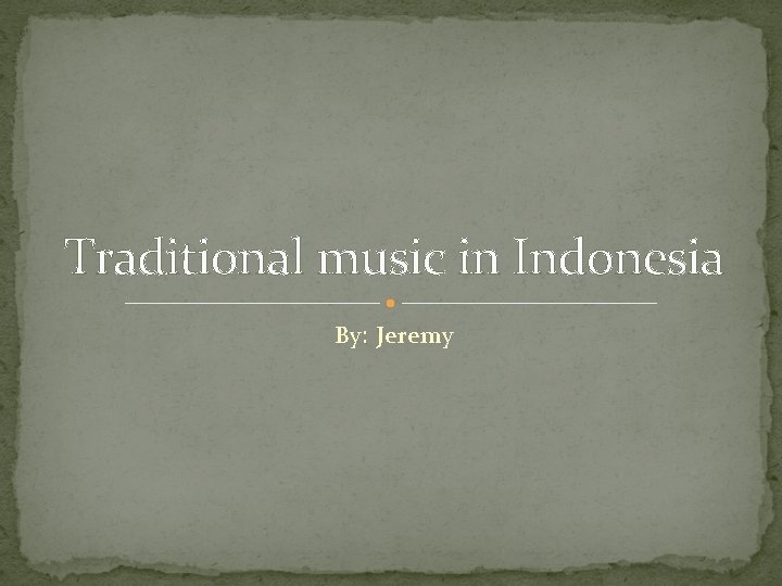 Traditional music in Indonesia By: Jeremy 