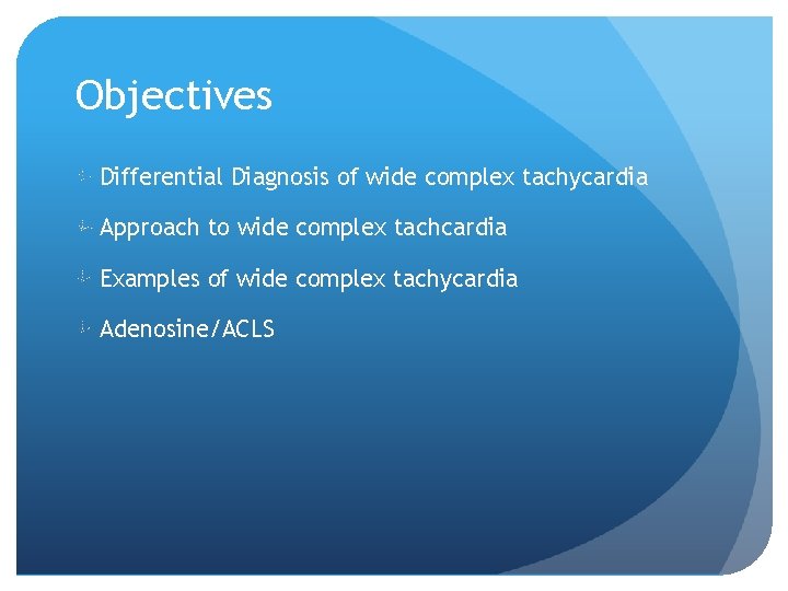 Objectives Differential Diagnosis of wide complex tachycardia Approach to wide complex tachcardia Examples of