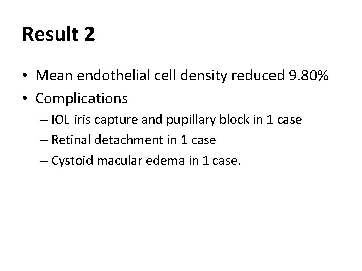Result 2 • Mean endothelial cell density reduced 9. 80% • Complications – IOL