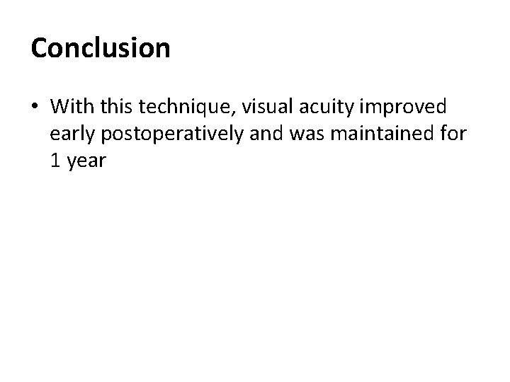 Conclusion • With this technique, visual acuity improved early postoperatively and was maintained for