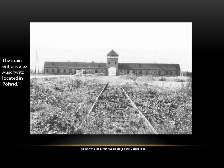 The main entrance to Auschwitz located in Poland. http: //www. ushmm. org/wlc/en/media_ph. php? Media. The main entrance to Auschwitz located in Poland. http: //www. ushmm. org/wlc/en/media_ph. php? Media.
