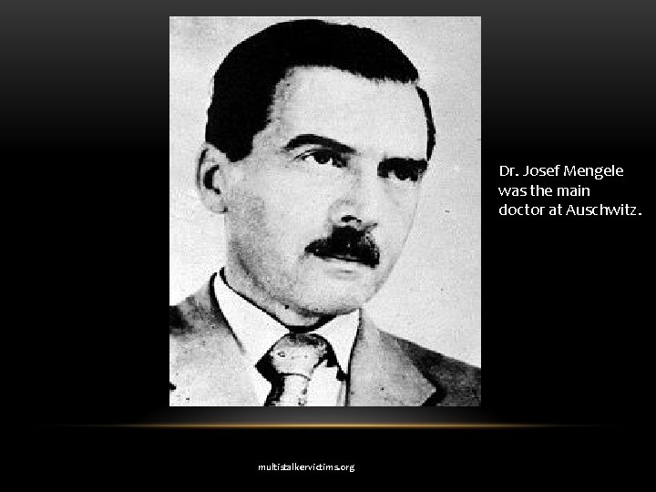 Dr. Josef Mengele was the main doctor at Auschwitz. multistalkervictims. org Dr. Josef Mengele was the main doctor at Auschwitz. multistalkervictims. org