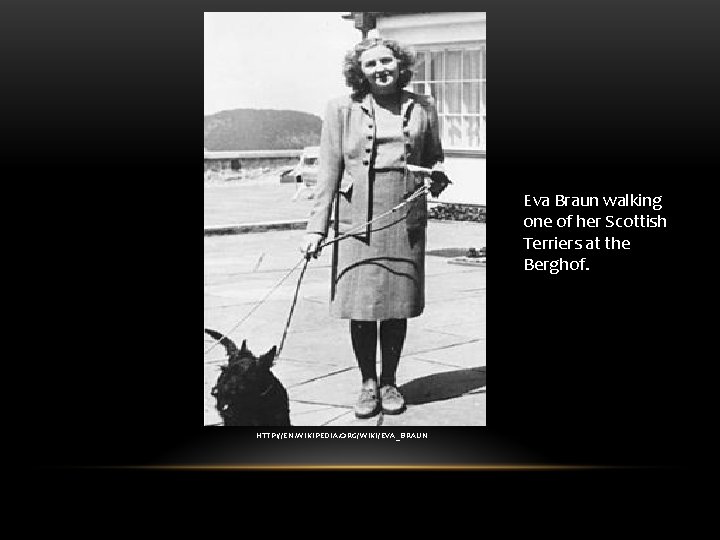 Eva Braun walking one of her Scottish Terriers at the Berghof. HTTP: //EN. WIKIPEDIA. Eva Braun walking one of her Scottish Terriers at the Berghof. HTTP: //EN. WIKIPEDIA.