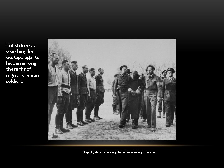 British troops, searching for Gestapo agents hidden among the ranks of regular German soldiers. British troops, searching for Gestapo agents hidden among the ranks of regular German soldiers.