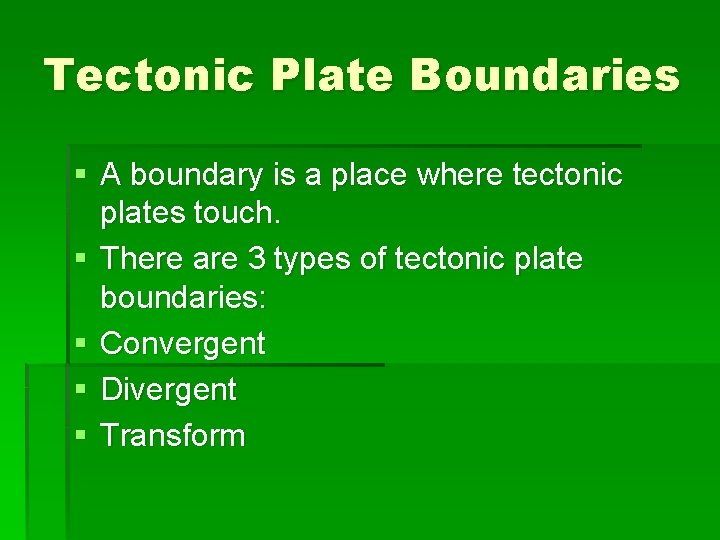 Tectonic Plate Boundaries § A boundary is a place where tectonic plates touch. §