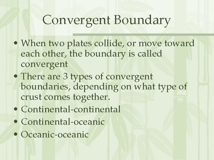 Convergent Boundary • When two plates collide, or move toward each other, the boundary