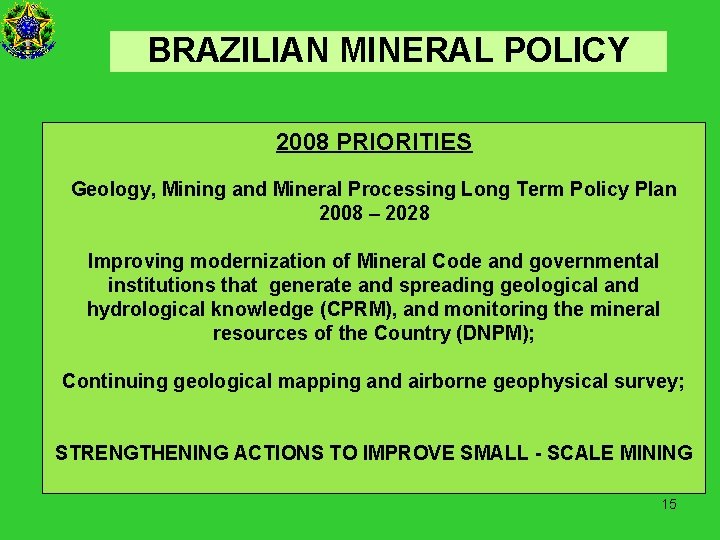 BRAZILIAN MINERAL POLICY 2008 PRIORITIES Geology, Mining and Mineral Processing Long Term Policy Plan