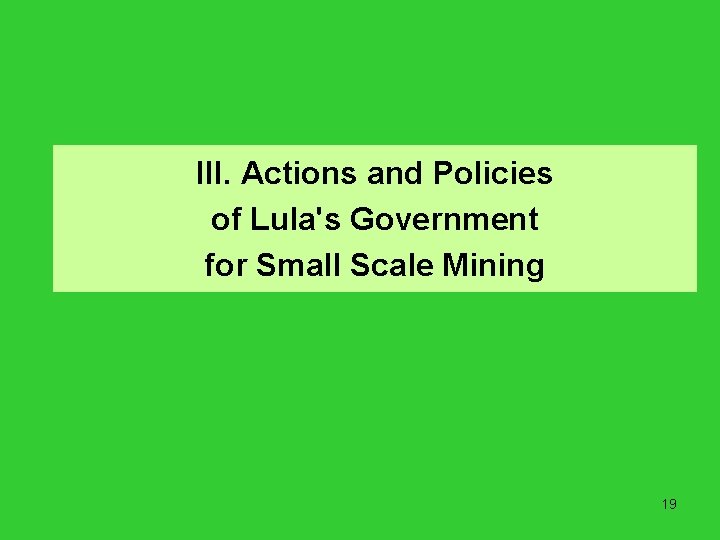 III. Actions and Policies of Lula's Government for Small Scale Mining 19 