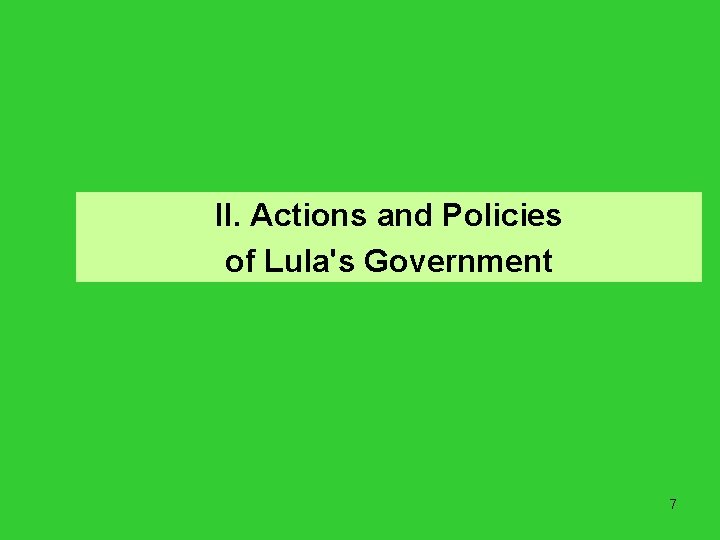 II. Actions and Policies of Lula's Government 7 