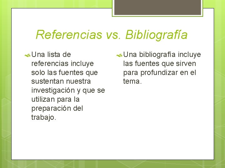 Referencias vs. Bibliografía Una lista de referencias incluye solo las fuentes que sustentan nuestra