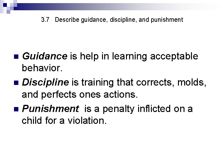 3. 7 Describe guidance, discipline, and punishment Guidance is help in learning acceptable behavior.