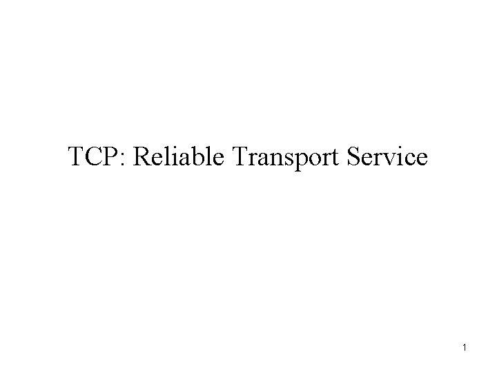 TCP: Reliable Transport Service 1 