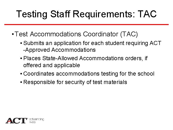 Testing Staff Requirements: TAC • Test Accommodations Coordinator (TAC) • Submits an application for