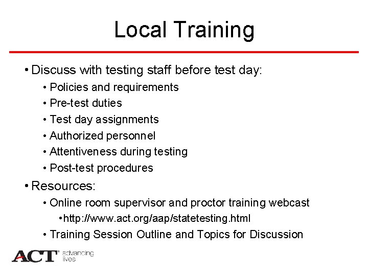 Local Training • Discuss with testing staff before test day: • Policies and requirements