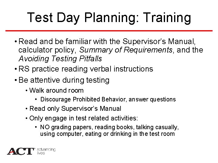 Test Day Planning: Training • Read and be familiar with the Supervisor’s Manual, calculator