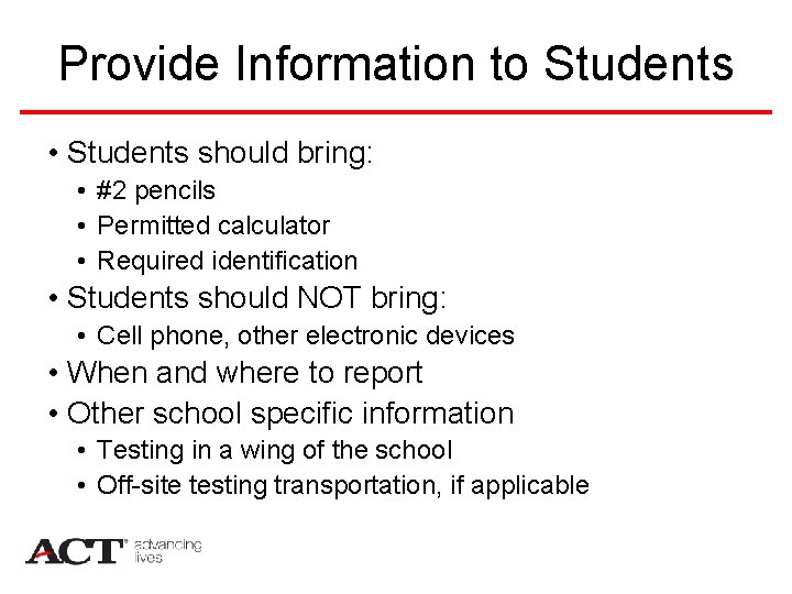 Provide Information to Students • Students should bring: • #2 pencils • Permitted calculator