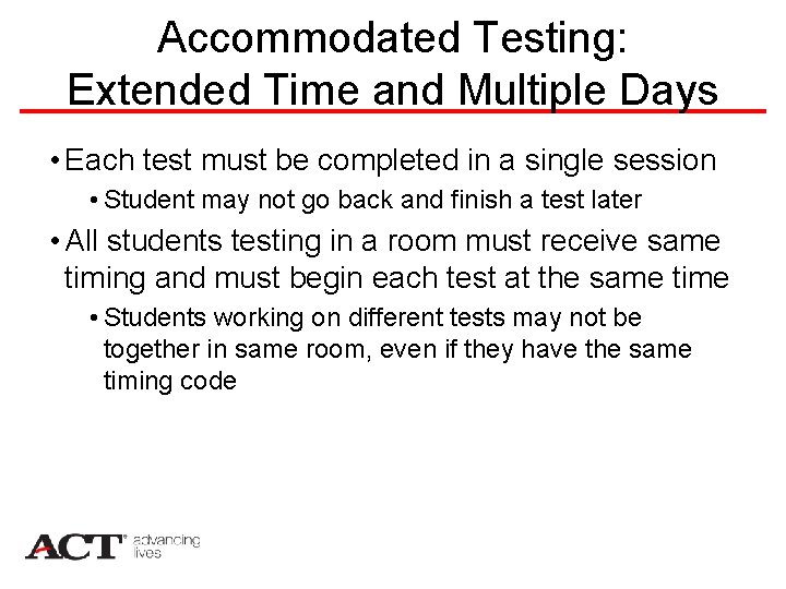 Accommodated Testing: Extended Time and Multiple Days • Each test must be completed in