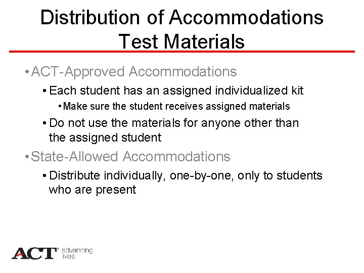 Distribution of Accommodations Test Materials • ACT-Approved Accommodations • Each student has an assigned