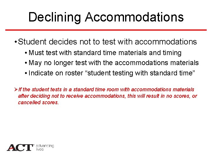 Declining Accommodations • Student decides not to test with accommodations • Must test with