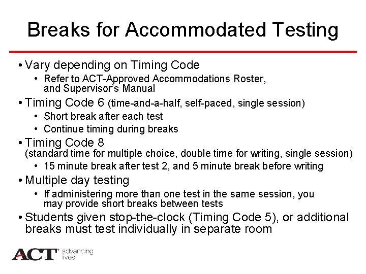 Breaks for Accommodated Testing • Vary depending on Timing Code • Refer to ACT-Approved
