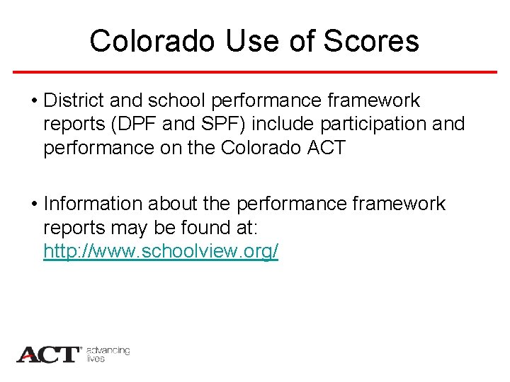 Colorado Use of Scores • District and school performance framework reports (DPF and SPF)