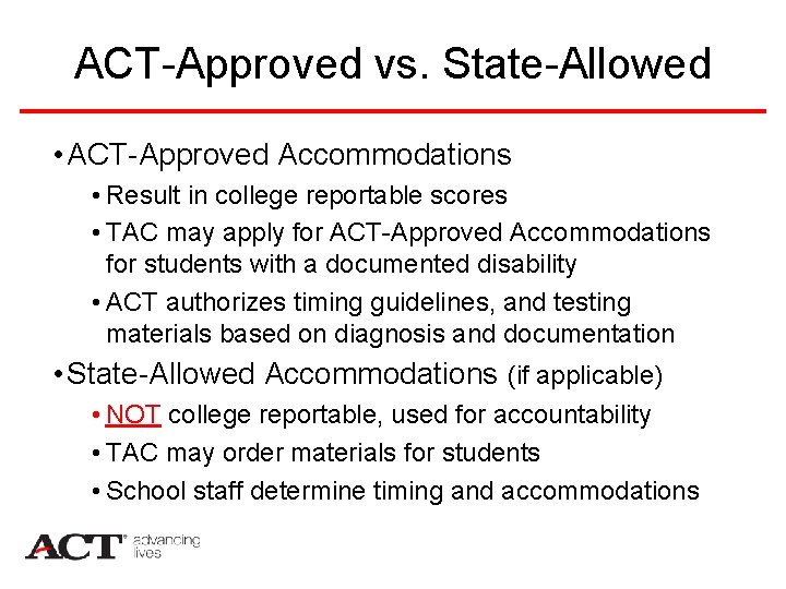 ACT-Approved vs. State-Allowed • ACT-Approved Accommodations • Result in college reportable scores • TAC