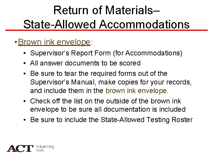 Return of Materials– State-Allowed Accommodations • Brown ink envelope: • Supervisor’s Report Form (for