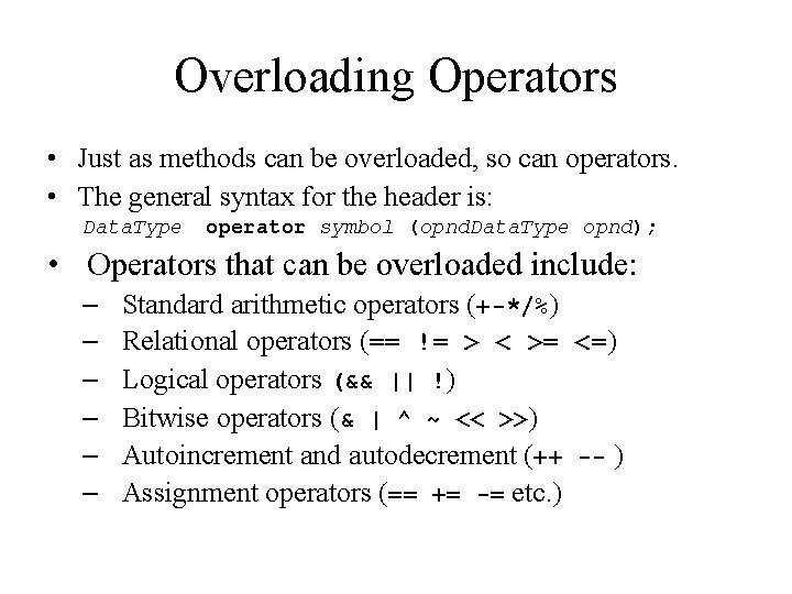 Overloading Operators • Just as methods can be overloaded, so can operators. • The