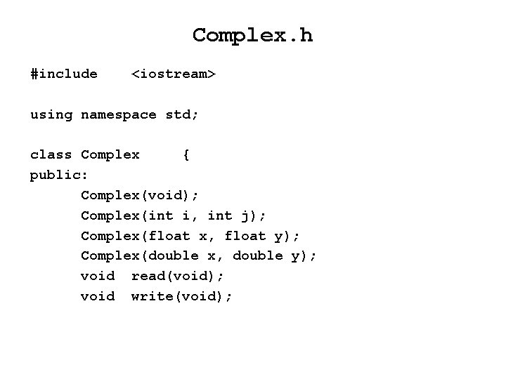 Complex. h #include <iostream> using namespace std; class Complex { public: Complex(void); Complex(int i,