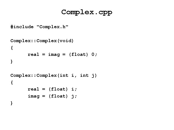 Complex. cpp #include "Complex. h" Complex: : Complex(void) { real = imag = (float)