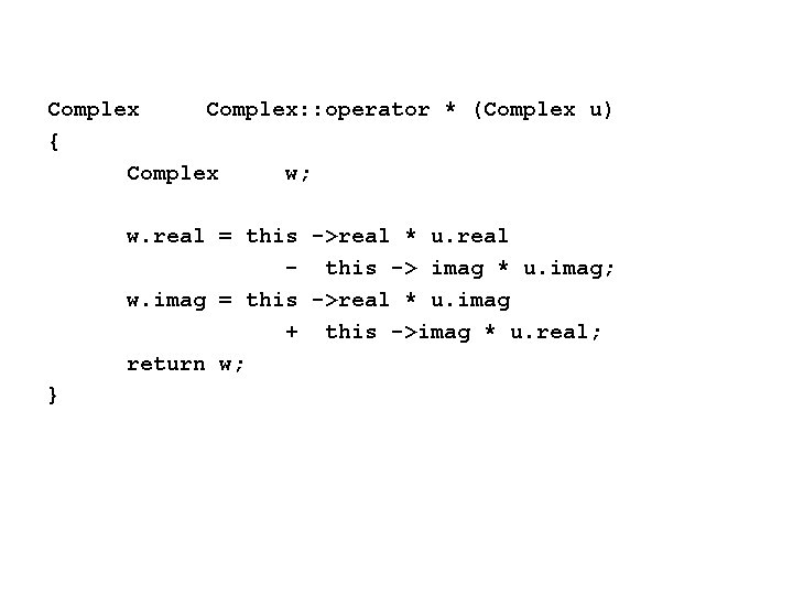 Complex: : operator * (Complex u) { Complex w; w. real = this ->real