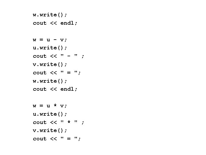 w. write(); cout << endl; w = u - v; u. write(); cout <<